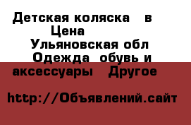 Детская коляска 2 в 1 › Цена ­ 6 500 - Ульяновская обл. Одежда, обувь и аксессуары » Другое   